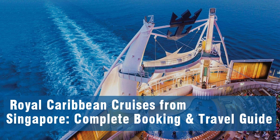 Royal Caribbean Cruises from Singapore: Complete Booking & Travel Guide